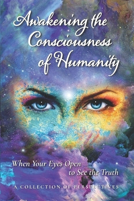 Awakening the Consciousness of Humanity: When your eyes open to see the truth by Walker, Nicole
