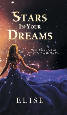 Stars In Your Dreams: Poems From The Girl With The Star In Her Eye by Elise