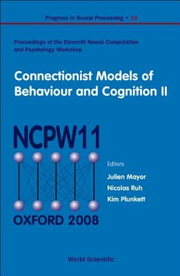 Connectionist Models of Behaviour and Cognition II - Proceedings of the 11th Neural Computation and Psychology Workshop by Mayor, Julien