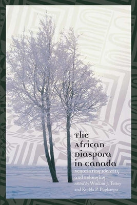 The African Diaspora in Canada: Negotiating Identity and Belonging by Tettey, Wisdom J.