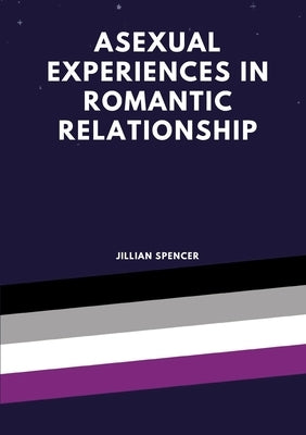 Asexual experiences in romantic relationships by Spencer, Jillian