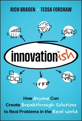 Innovation-Ish: How Anyone Can Create Breakthrough Solutions to Real Problems in the Real World by Braden, Rich