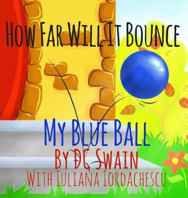 How Far Will It Bounce?: My Blue Ball by Swain, DC