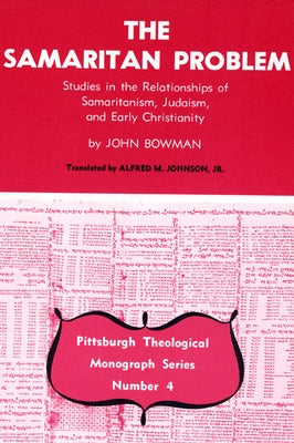 The Samaritan Problem: Studies in the Relationships of Samaritanism, Judaism, and Early Christianity by Bowman, John