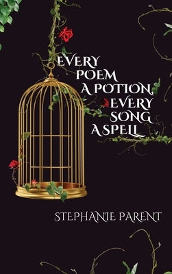 Every Poem a Potion, Every Song a Spell by Parent, Stephanie