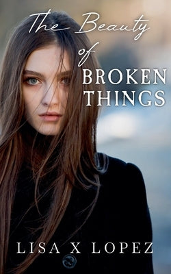 The Beauty of Broken Things by Lopez, Lisa