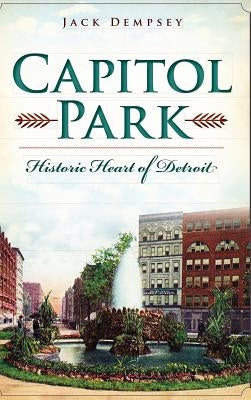 Capitol Park: Historic Heart of Detroit by Dempsey, Jack