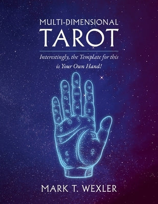 Multi-Dimensional Tarot: Interestingly, the Template for this is Your Own Hand! by Wexler, Mark T.