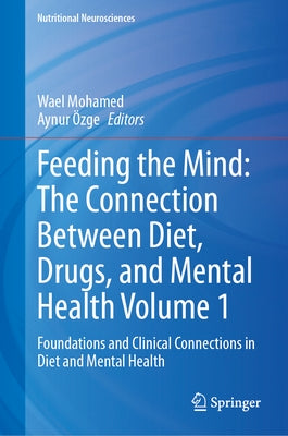 Feeding the Mind: The Connection Between Diet, Drugs, and Mental Health Volume 1: Foundations and Clinical Connections in Diet and Mental Health by Mohamed, Wael