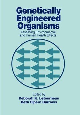 Genetically Engineered Organisms: Assessing Environmental and Human Health Effects by Letourneau, Deborah K.
