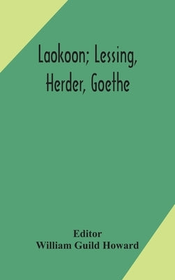 Laokoon; Lessing, Herder, Goethe by William Guild Howard