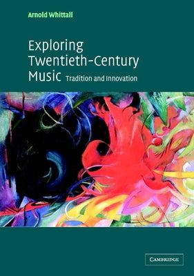 Exploring Twentieth-Century Music: Tradition and Innovation by Whittall, Arnold