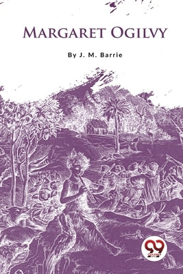 Margaret Ogilvy by Barrie, James Matthew