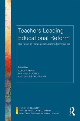 Teachers Leading Educational Reform: The Power of Professional Learning Communities by Harris, Alma
