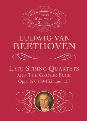 Late String Quartets and the Grosse Fuge, Opp. 127, 130-133, 135 by Beethoven, Ludwig Van