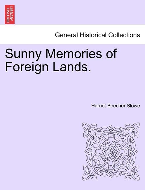Sunny Memories of Foreign Lands, Vol. II by Stowe, Harriet Beecher