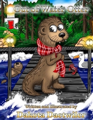 Out of Water Otter: Teach your kids to try new things with this adventurous book! by Daetwiler, Dakota L.
