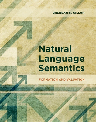 Natural Language Semantics: Formation and Valuation by Gillon, Brendan S.