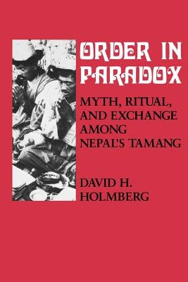 Order in Paradox: Myth and Ritual Among Nepal's Tamang by Holmberg, David