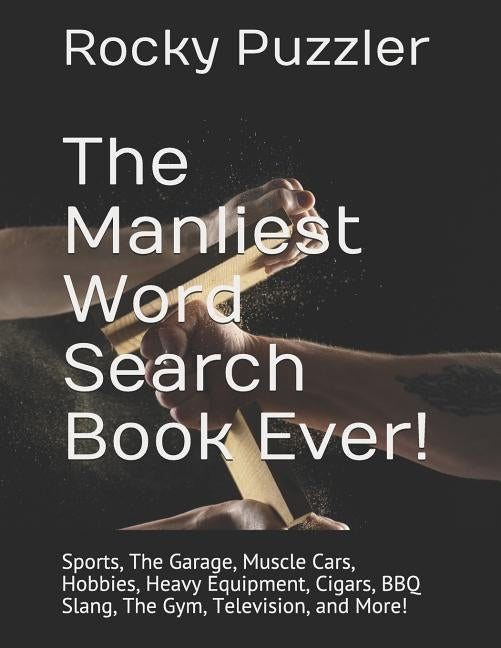 The Manliest Word Search Book Ever!: Sports, The Garage, Muscle Cars, Hobbies, Heavy Equipment, Cigars, BBQ Slang, The Gym, Television, and More! by Puzzler, Rocky