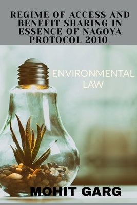 Regime of Access and Benefit Sharing in Essence of Nagoya Protocol 2010 by Garg, Mohit