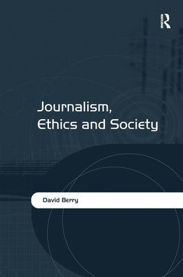 Journalism, Ethics and Society by Berry, David
