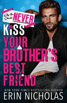 Why You Should Never Kiss Your Brother's Best Friend by Nicholas, Erin