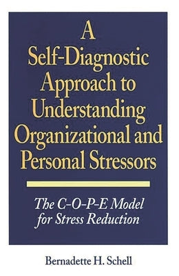 Self-Diagnostic Approach to Understanding Organizational and Personal Stressors: The C-O-P-E Model for Stress Reduction by Schell, Bernadette