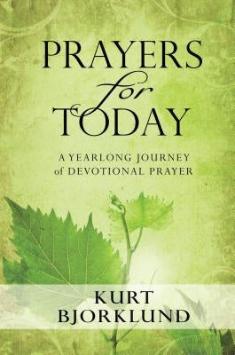 Prayers for Today: A Yearlong Journey of Devotional Prayer by Bjorklund, Kurt