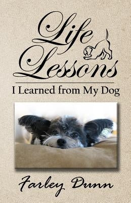Life Lessons I Learned from My Dog by Dunn, Farley