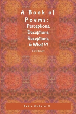 Poetry: Perceptions, Deceptions, Receptions, & What? by McDermitt, Debra