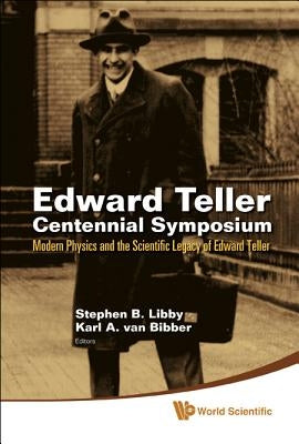 Edward Teller Centennial Symposium: Modern Physics and the Scientific Legacy of Edward Teller (with DVD-Rom) [With 2 DVDs] by Libby, Stephen B.