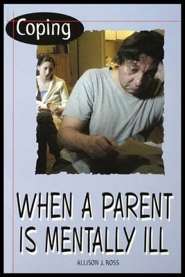 Coping When a Parent Is Mentally Ill by Ross, Allison
