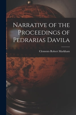 Narrative of the Proceedings of Pedrarias Davila by Markham, Clements Robert
