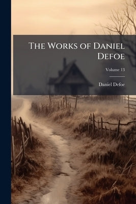 The Works of Daniel Defoe; Volume 13 by Defoe, Daniel