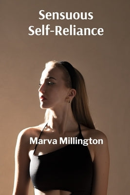 Sensuous Self-Reliance: Asserting sexual agency and achieving reproductive autonomy through comprehensive knowledge and choice by Millington, Marva