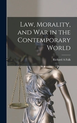Law, Morality, and War in the Contemporary World by Falk, Richard a.