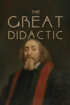 The Great Didactic: A 17th-Century Vision for Universal Learning and Moral Education by Comenius, John Amos
