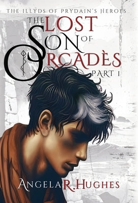 The Lost Son of Orcades, Part 1: The Illyds of Prydain's Heroes by Hughes, Angela R.