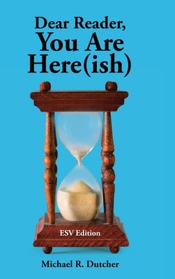Dear Reader, You are Here(ish): ESV Edition by Dutcher, Michael R.
