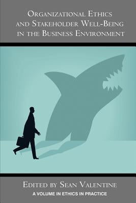 Organizational Ethics and Stakeholder Well-Being in the Business Environment by Valentine, Sean