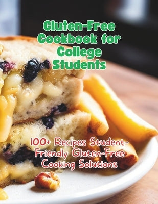 Gluten-Free Cookbook for College Students: 100+ Recipes Student-Friendly Gluten-Free Cooking Solutions by Britain, Great