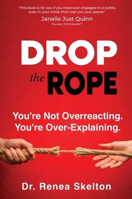 Drop the Rope: You're Not Overreacting. You're Over-Explaining by Skelton, Renea