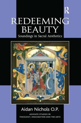 Redeeming Beauty: Soundings in Sacral Aesthetics by Nichols O. P., Aidan