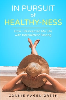 In Pursuit of Healthy-Ness: How I Reinvented My Life with Intermittent Fasting by Britt Ed D., Ellen
