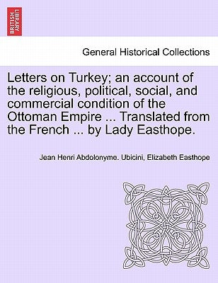 Letters on Turkey; An Account of the Religious, Political, Social, and Commercial Condition of the Ottoman Empire ... Translated from the French ... b by Ubicini, Jean Henri Abdolonyme