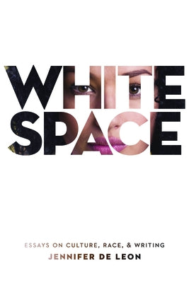 White Space: Essays on Culture, Race, & Writing by de Leon, Jennifer