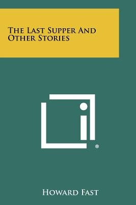 The Last Supper and Other Stories by Fast, Howard