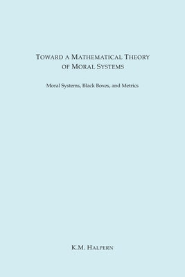Toward a Mathematical Theory of Moral Systems by Halpern, K. M.