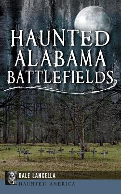 Haunted Alabama Battlefields by Langella, Dale